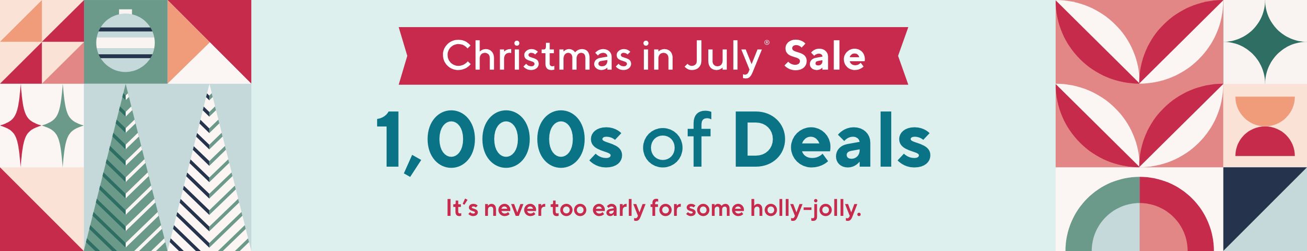 Christmas in July® Sale - 1,000s of Deals, It's never too early for some holly-jolly.
