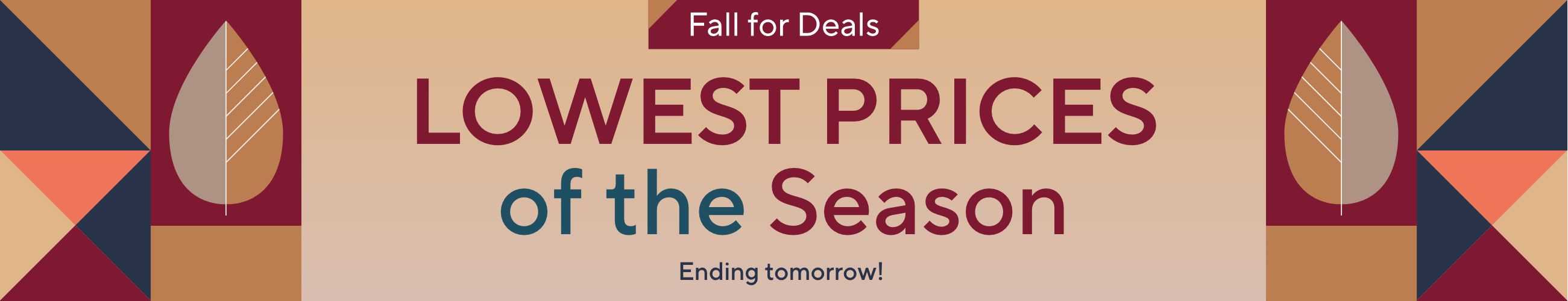 Ending tomorrow!  Fall for Deals - Lowest Prices of the Season