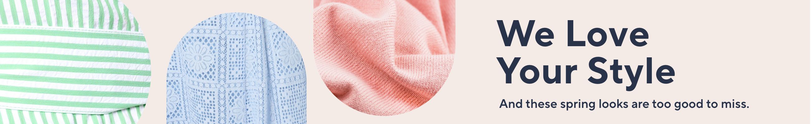 We Love Your Style And these spring looks are too good to miss.