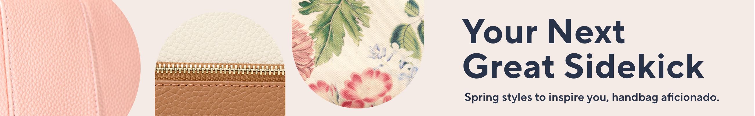 Your Next Great Sidekick Spring styles to inspire you, handbag aficionado. 