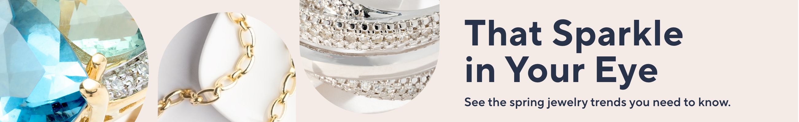 That Sparkle in Your Eye See the spring jewelry trends you need to know. 