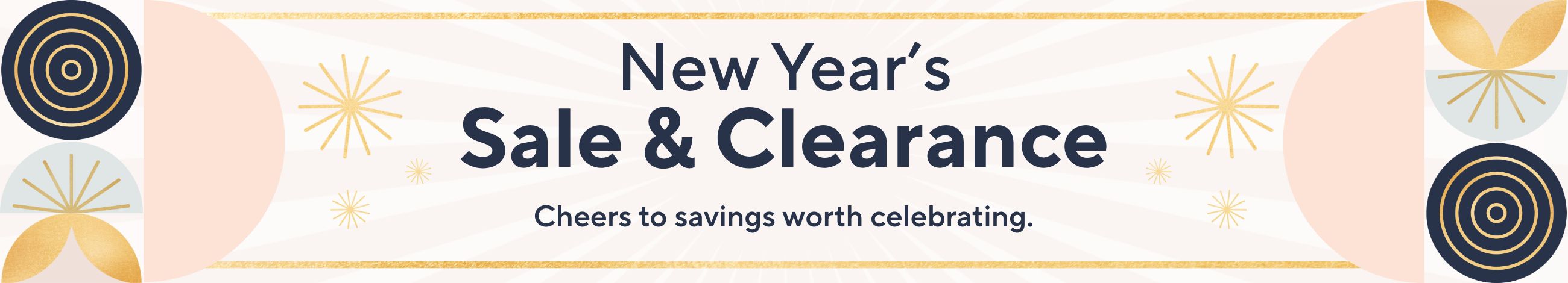 New Year’s Sale & Clearance - Cheers to savings worth celebrating.