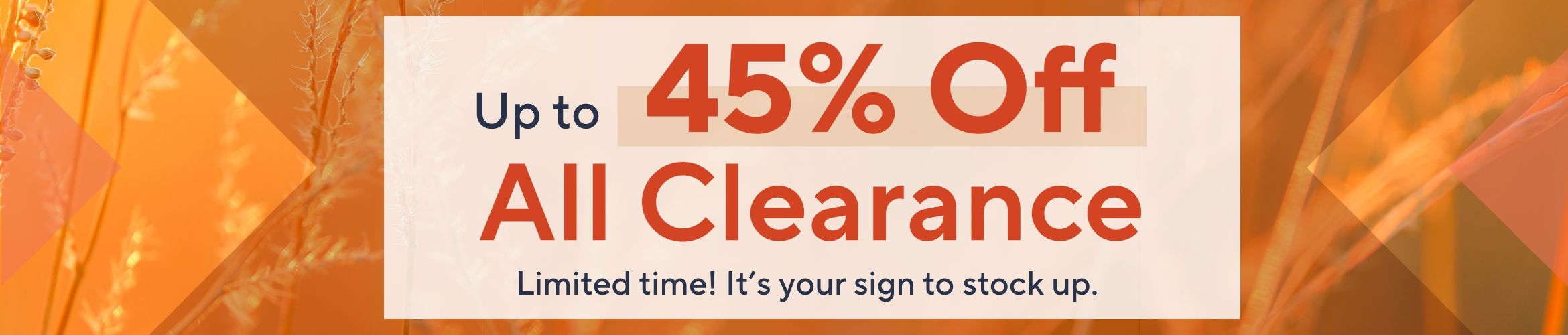 Up to 45% Off All Clearance. Limited time! It's your sign to stock up. 
