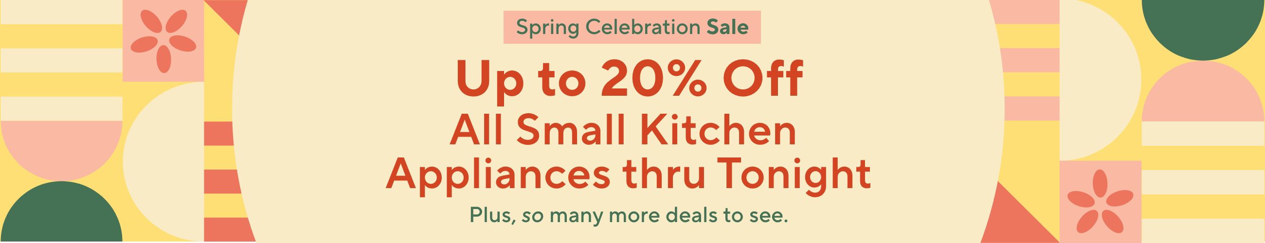 Spring Celebration Sale Up to 20% Off All Small Kitchen Appliances thru Tonight Plus, so many more deals to see.