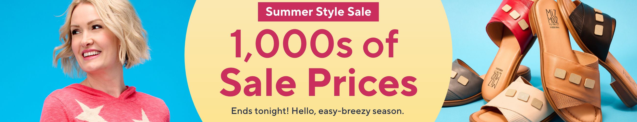Summer Style Sale: 1,000s of Sale Prices ends tonight! Hello, easy-breezy season. 