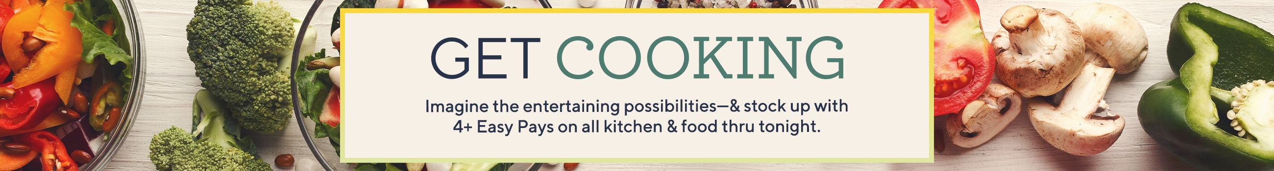 Get Cooking. Imagine the entertaining possibilities—& stock up with 4 or more Easy Pays on all kitchen & food thru tonight. 
