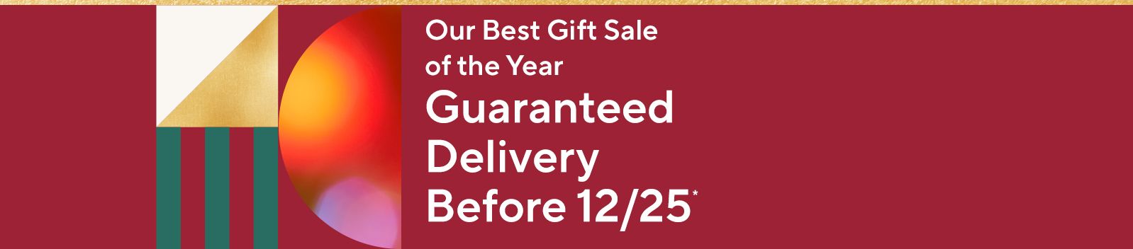 Our Best Gift Sale of the Year - Guaranteed Delivery Before 12/25*