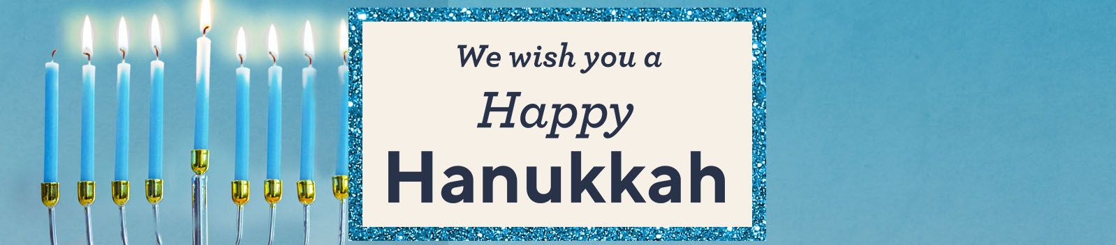 We wish you a Happy Hanukkah!