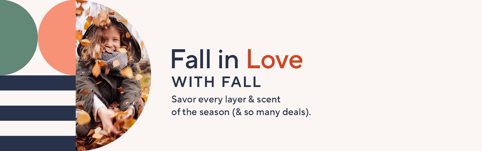 Fall in Love with Fall - Savor every layer & scent of the season (& so many deals).