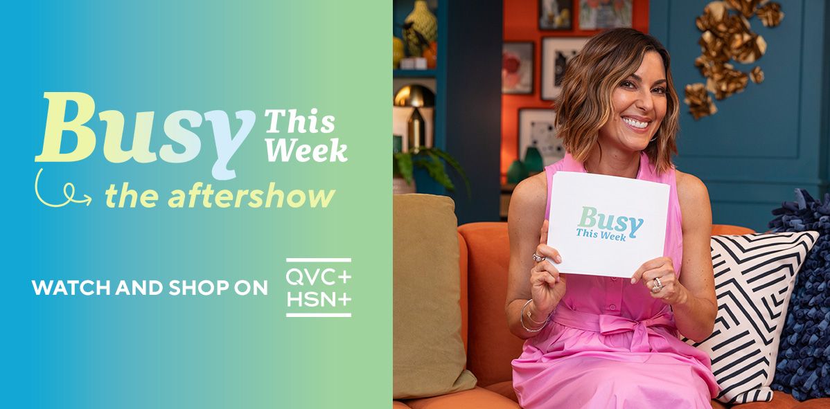 Busy This Week: The Aftershow. Watch and Shop on QVC+ and HSN+.