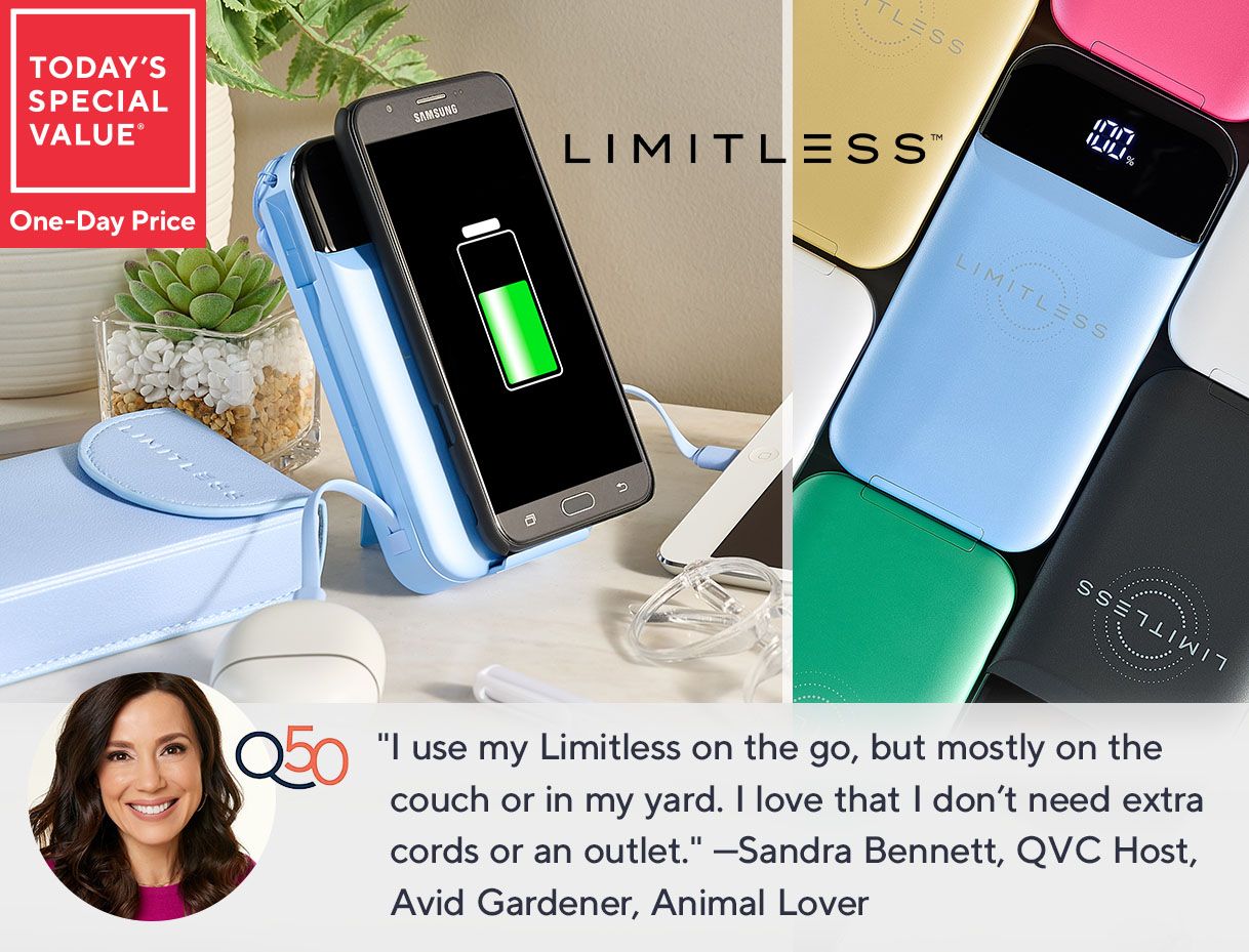 Today's Special Value® One-Day Price   "I use my Limitless on the go, but mostly on the couch or in my yard. I love that I don’t need extra cords or an outlet." —Sandra Bennett, QVC Host, Avid Gardener, Animal Lover