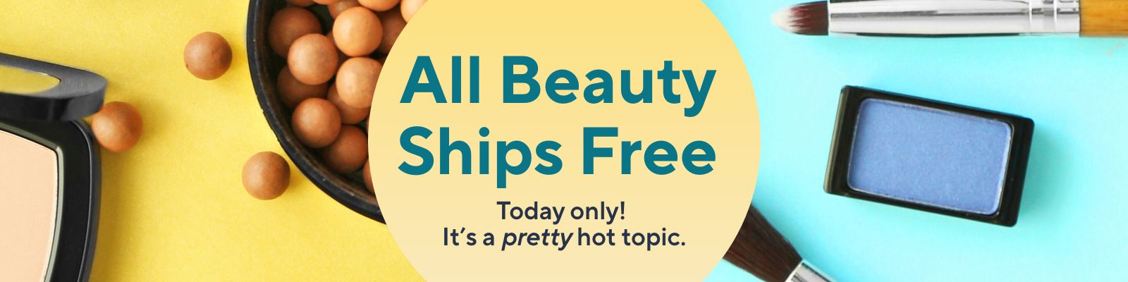 All Beauty Ships Free - Today only! It’s a pretty hot topic.