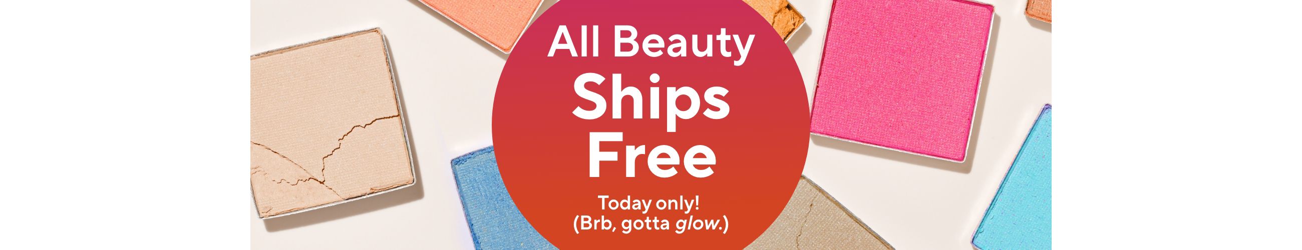 All Beauty Ships Free. Today only! (Brb, gotta glow.)