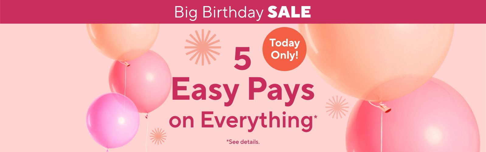 Today Only! Big Birthday Sale - 5 Easy Pays on Everything*    *See details.