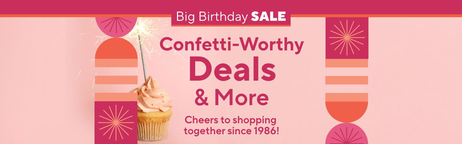 Big Birthday Sale - Confetti-Worthy Deals & More - Cheers to shopping together since 1986!