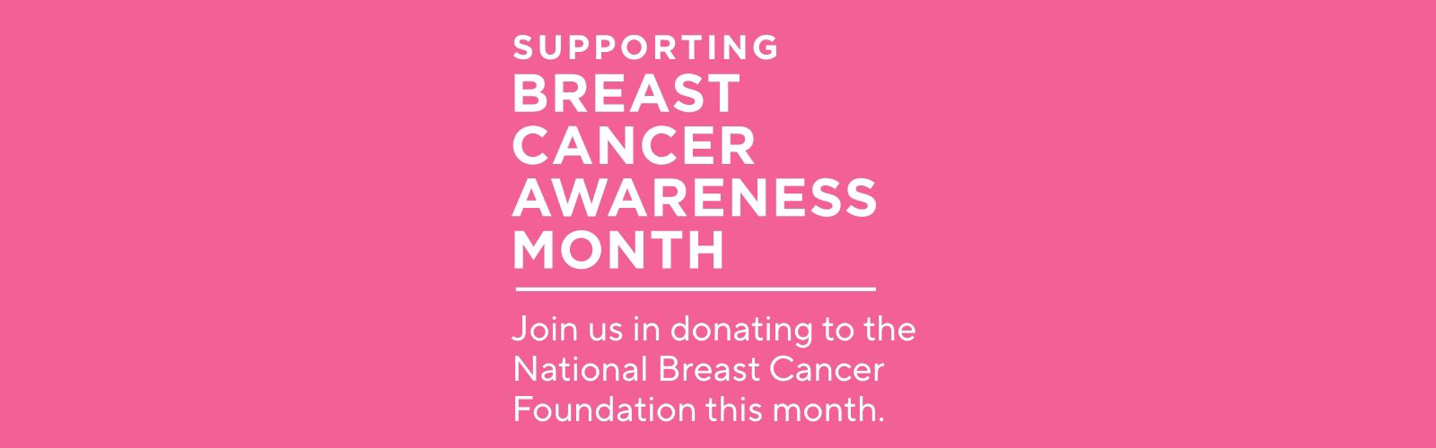 Supporting Breast Cancer Awareness Month. Join us in donating to the National Breast Cancer Foundation this month.