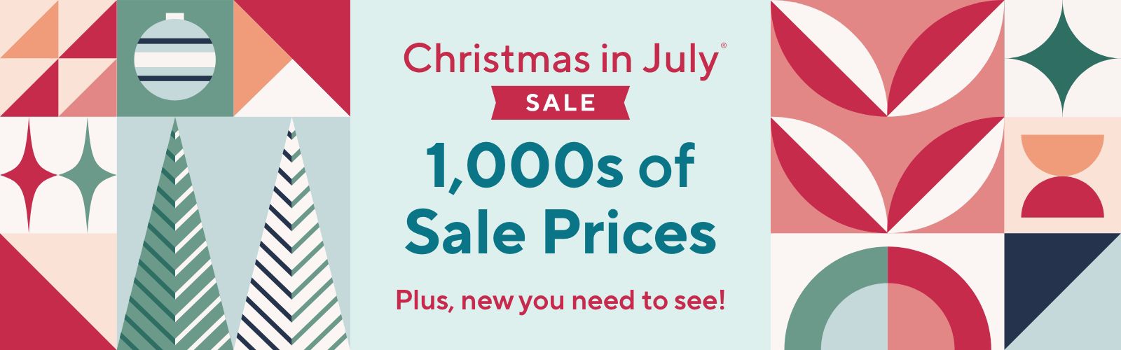 Christmas in July® Sale - 1,000s of Sale Prices. Plus, new you need to see!