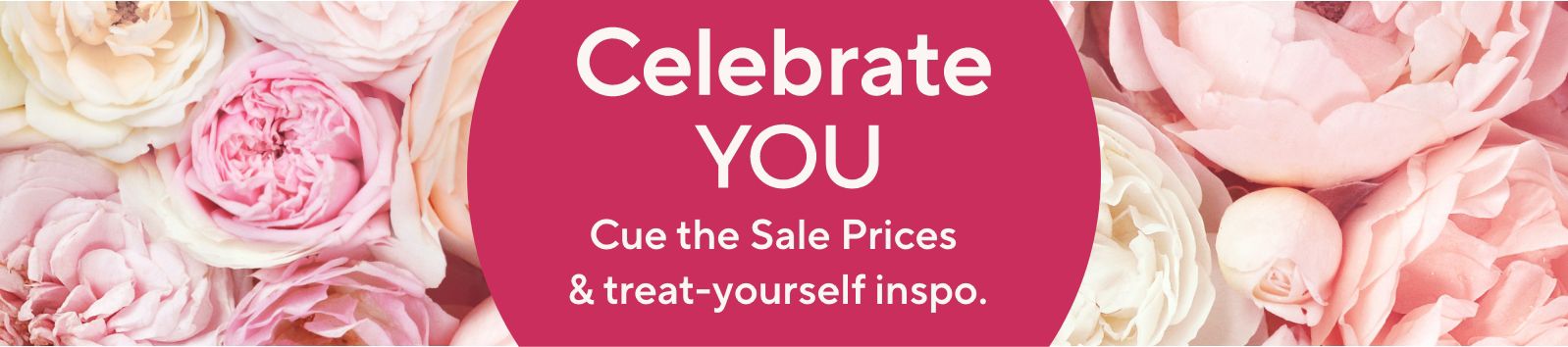 Celebrate YOU. Cue the Sale Prices & treat-yourself inspo.