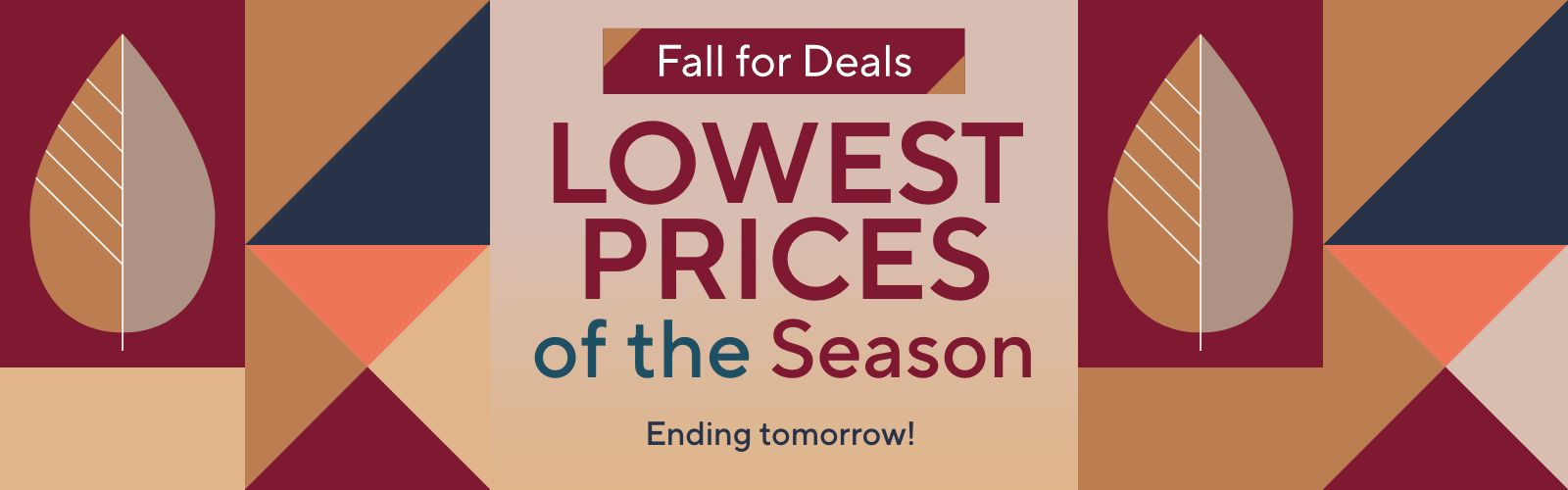 Ending tomorrow!  Fall for Deals - Lowest Prices of the Season