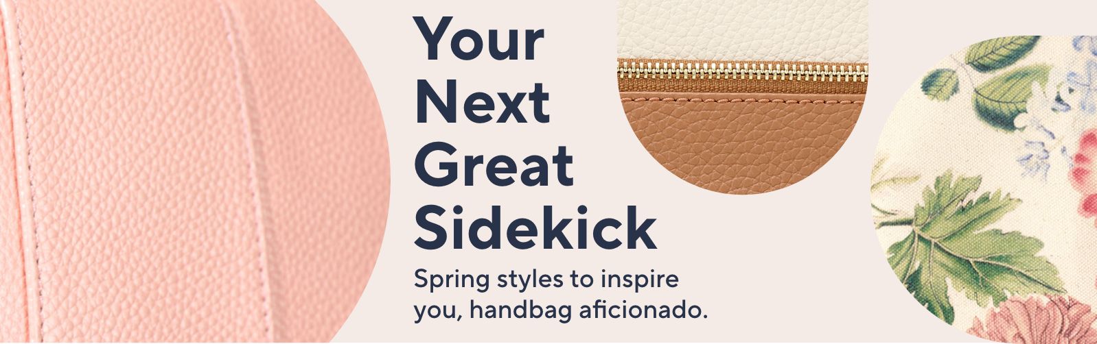 Your Next Great Sidekick Spring styles to inspire you, handbag aficionado. 