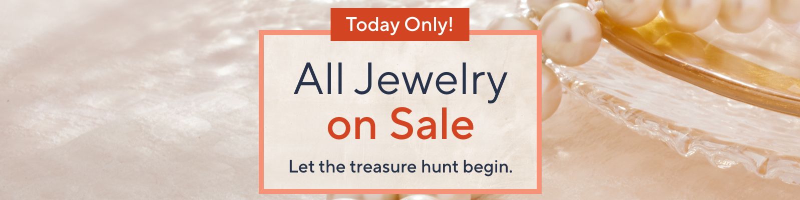 Today Only!  All Jewelry on Sale. Let the treasure hunt begin.