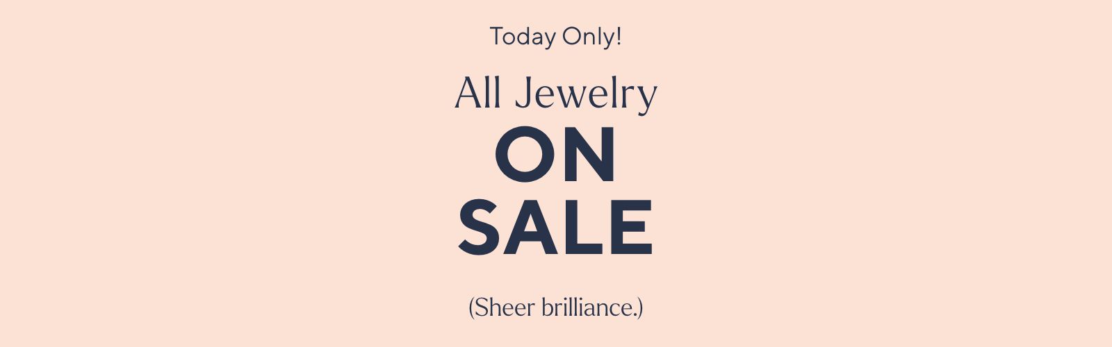 Today Only! All Jewelry on Sale. (Sheer brilliance.)