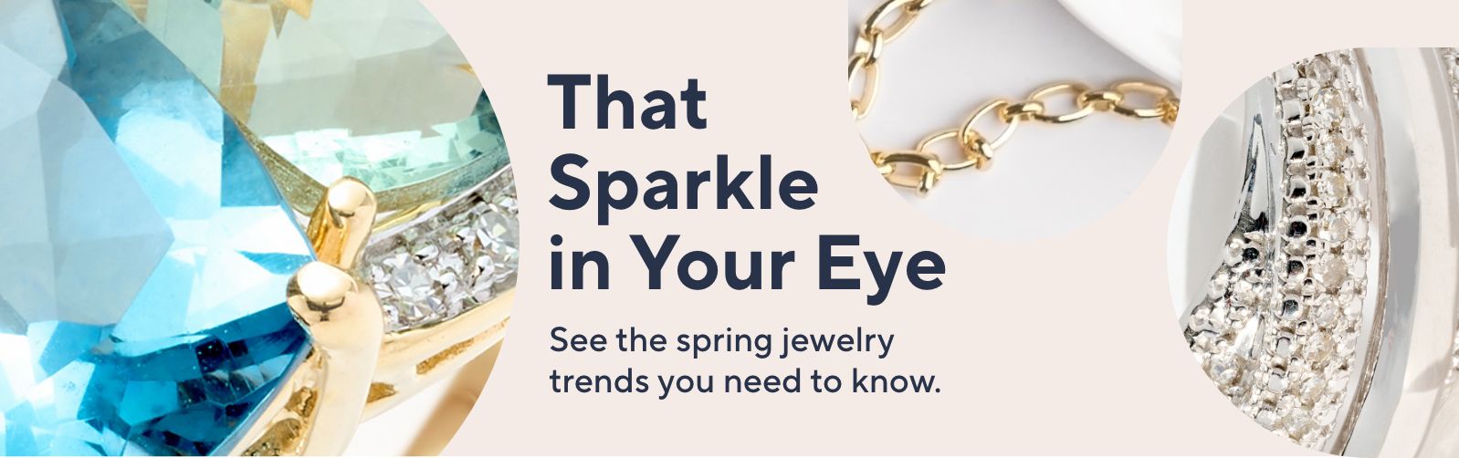 That Sparkle in Your Eye See the spring jewelry trends you need to know. 