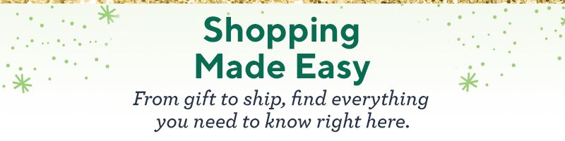 Shopping Made Easy - From gift to ship, find everything you need to know right here.