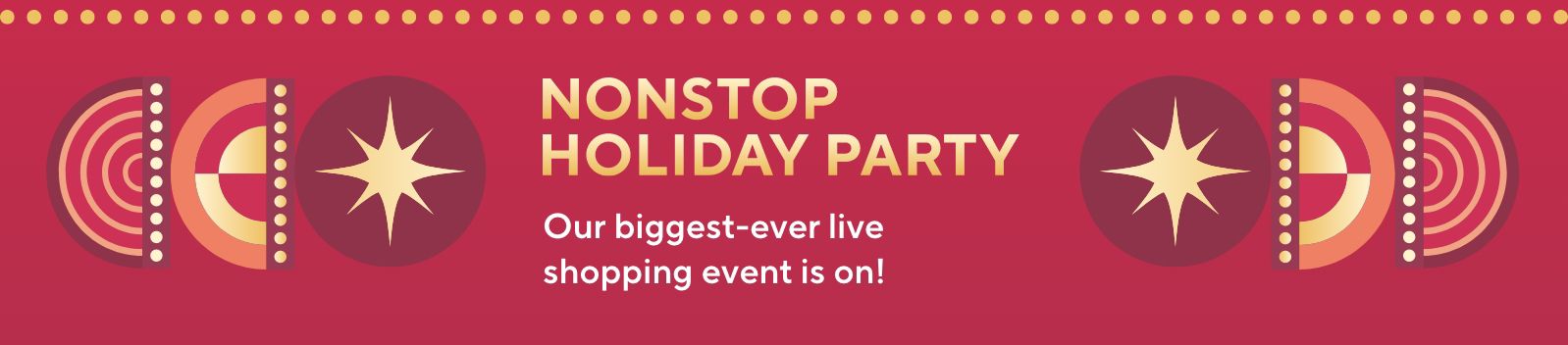 Nonstop Holiday Party - Our biggest-ever live shopping event is on!
