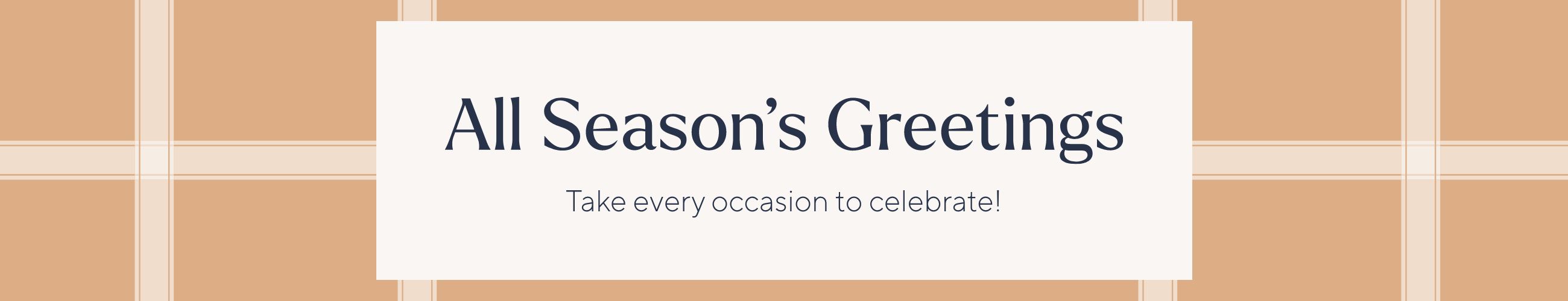 All Season's Greetings - Take every occasion to celebrate!