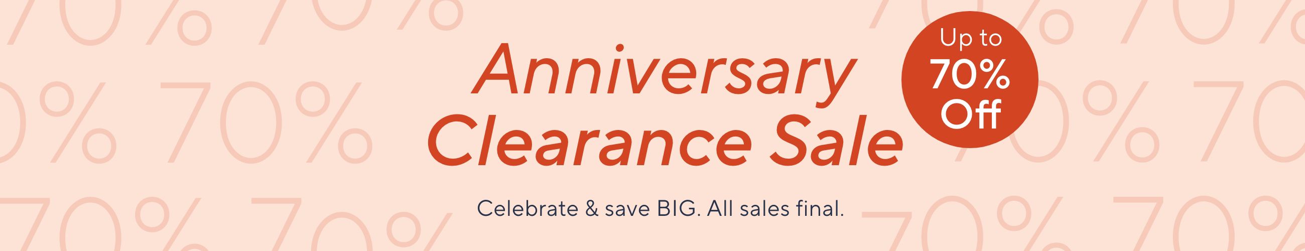 Anniversary Clearance Sale Celebrate & save BIG. All sales final. Up to 70% Off