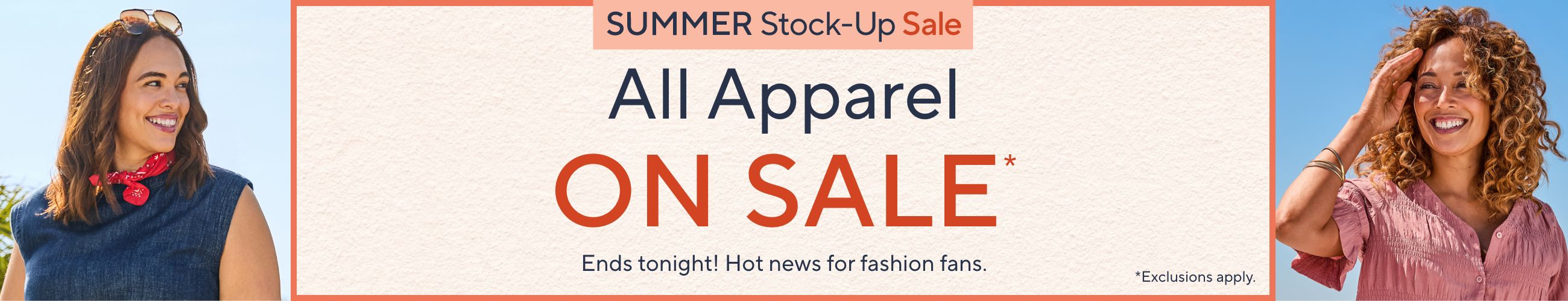Summer Stock-up Sale: All Apparel on Sale*   Ends tonight! Hot news for fashion fans.  *Exclusions apply. 