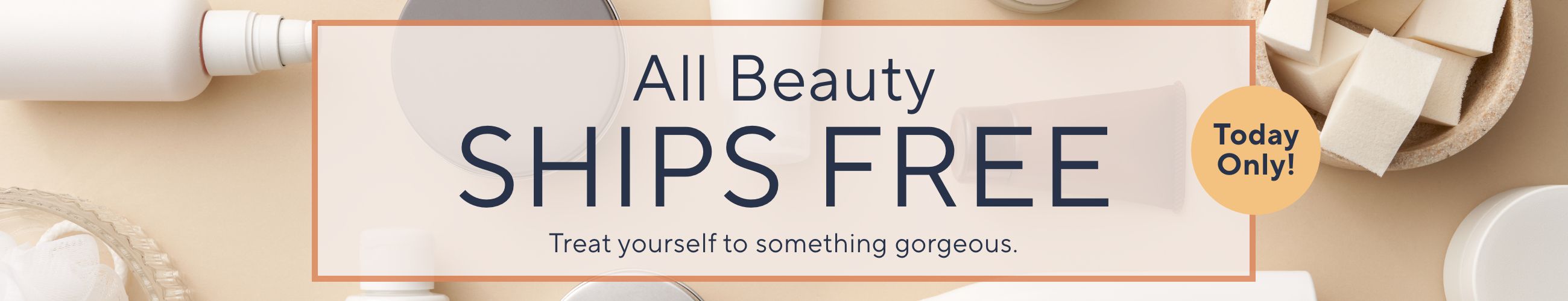 Today Only! All Beauty Ships Free.  Treat yourself to something gorgeous.