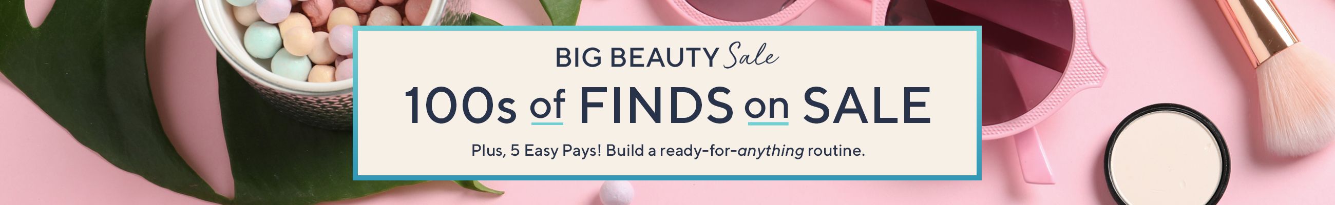 Big Beauty Sale - 100s of Finds on Sale - Plus, 5 Easy Pays! Build a ready-for-anything routine.