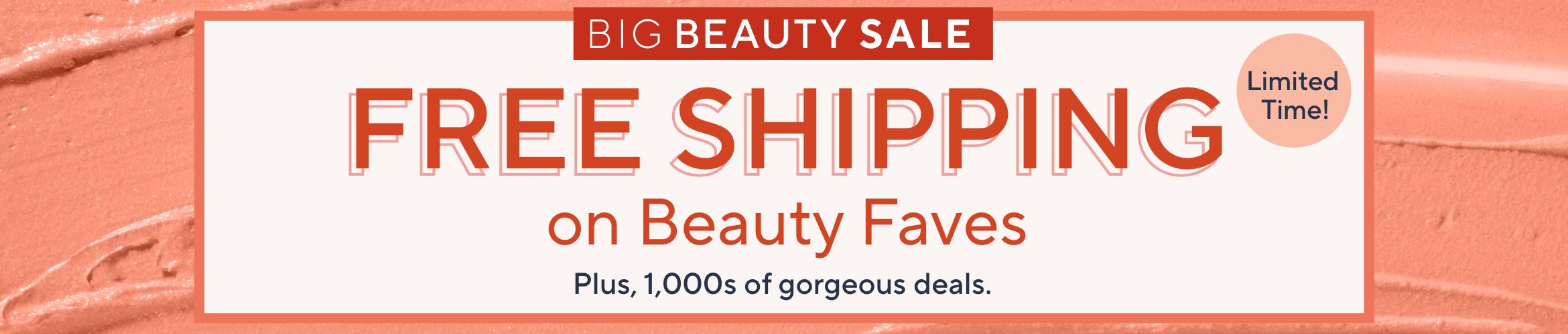 Big Beauty Sale: Free Shipping on Beauty Faves. Plus, 1,000s of gorgeous deals. Limited Time!