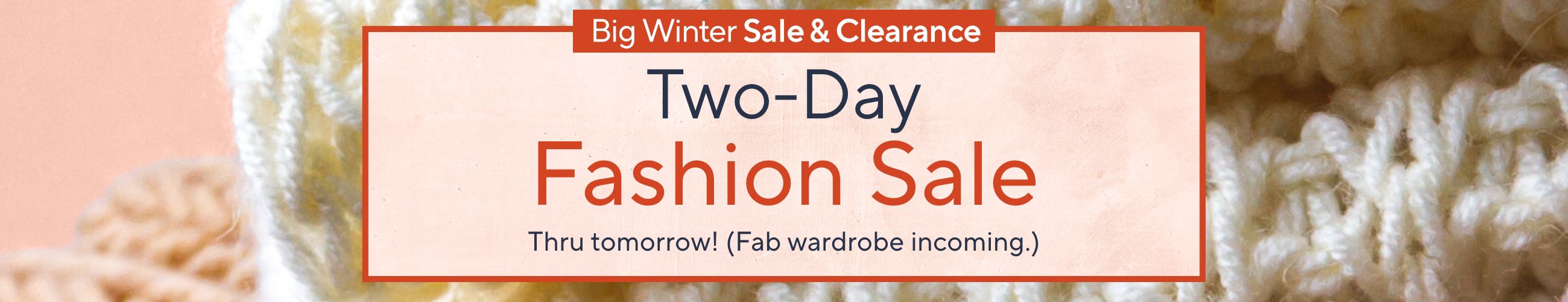 Big Winter Sale & Clearance - Two-Day Fashion Sale. Thru tomorrow! (Fab wardrobe incoming.)