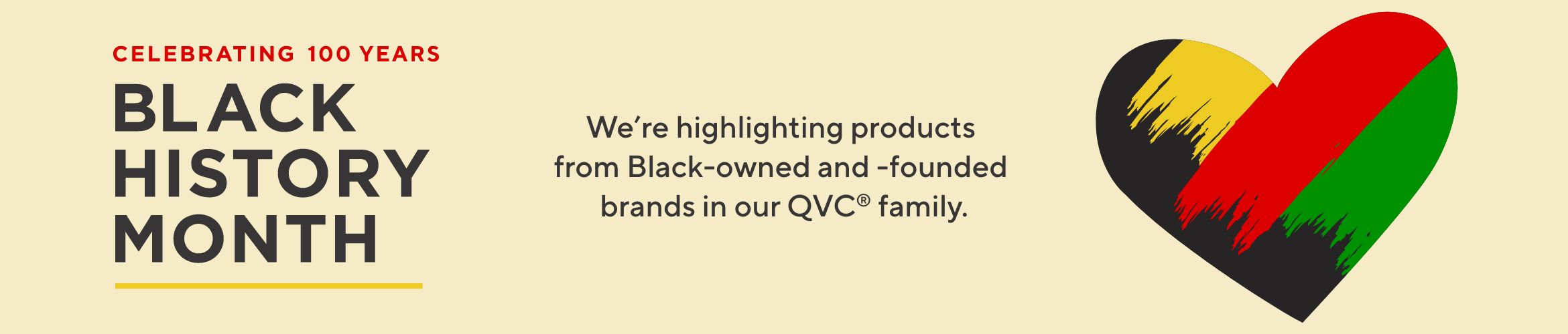  Celebrating 100 Years: Black History Month:  We're highlighting products from Black-owned and -founded brands in our QVC® family.