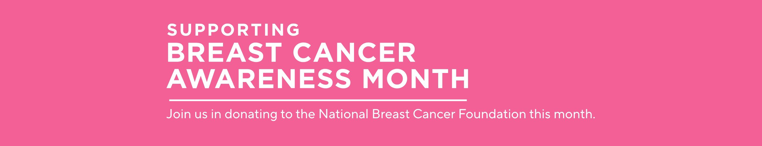 Supporting Breast Cancer Awareness Month. Join us in donating to the National Breast Cancer Foundation this month.