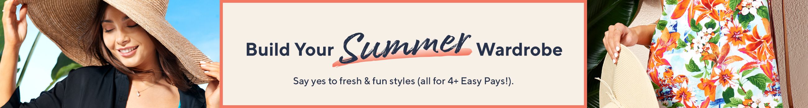 Build Your Summer Wardrobe. Say yes to fresh & fun styles (all for 4+ Easy Pays!). 