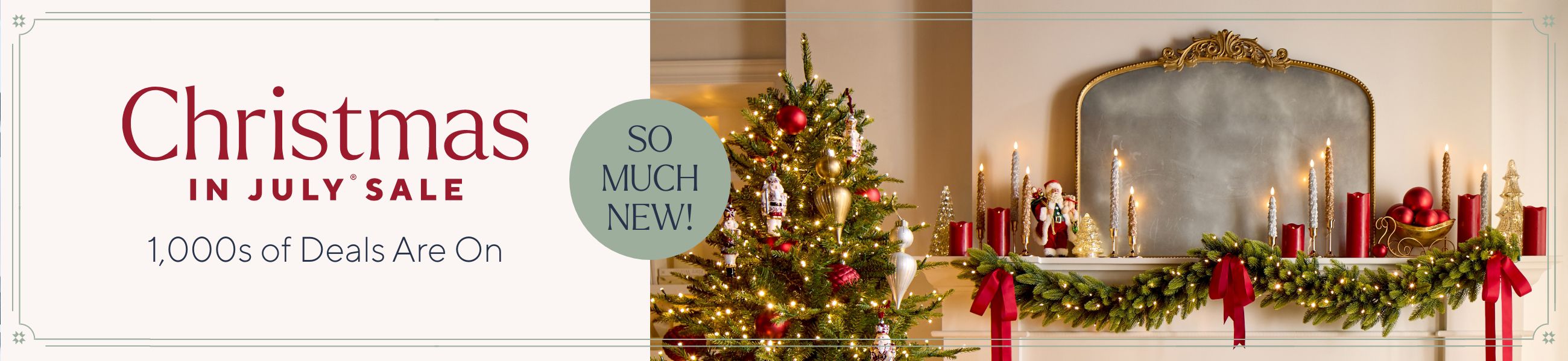 Christmas in July® Sale. 1,000s of Deals Are On. SO MUCH NEW!
