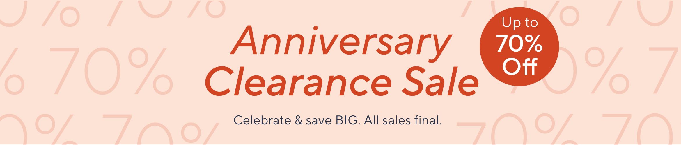 Anniversary Clearance Sale: Celebrate & save BIG. All sales final. Up to 70% Off.