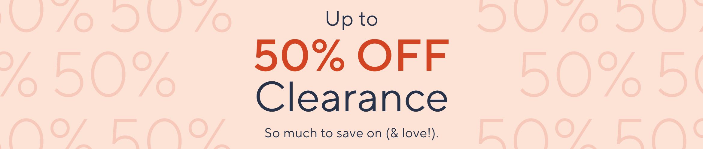 Up to 50% Off Clearance - So much to save on (& love!).