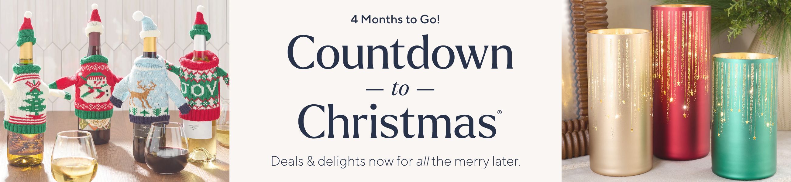4 Months to Go! Countdown to Christmas®. Deals & delights now for all the merry later.