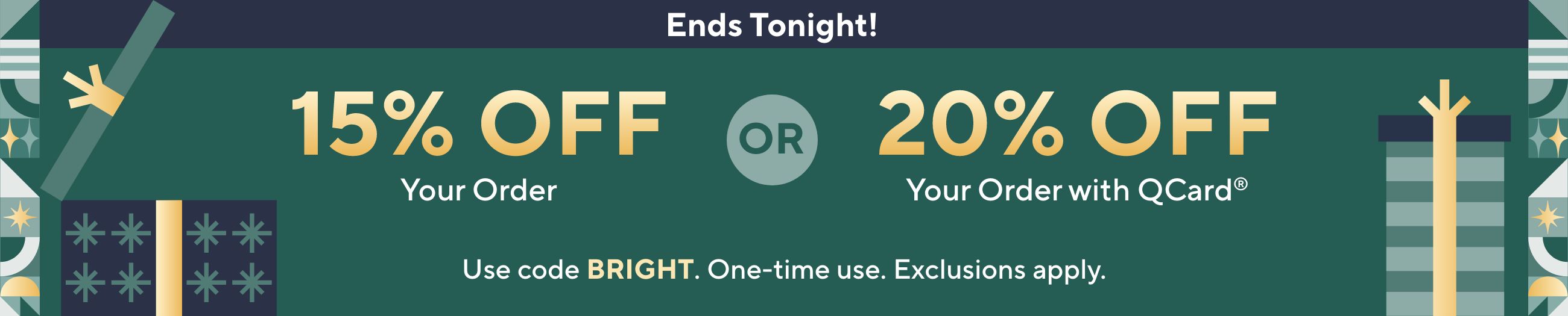 Ends Tonight! 15% Off Your Order OR 20% Off Your Order with QCard® Use code BRIGHT. One-time use. Exclusions apply.