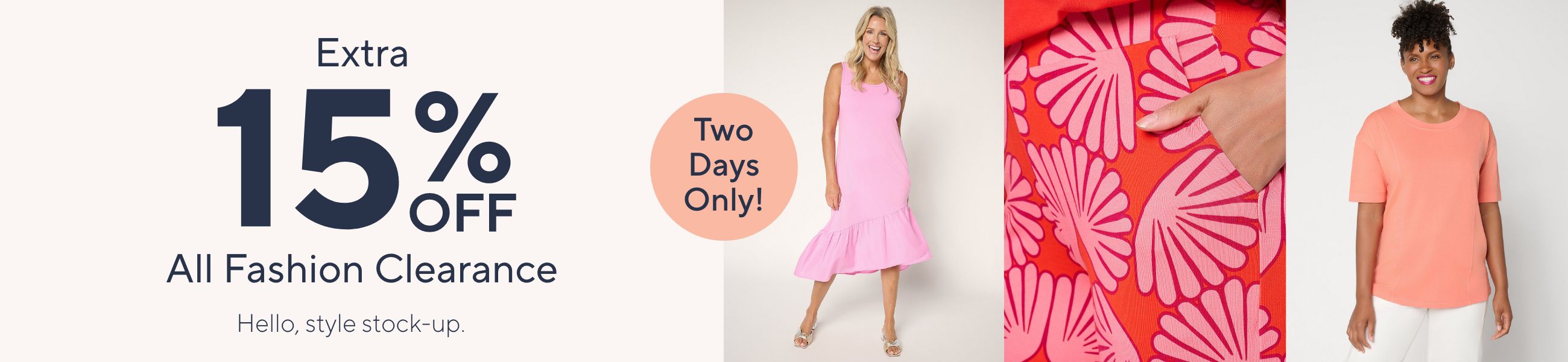 Two Days Only! Extra 15% Off All Fashion Clearance. Hello, style stock-up.