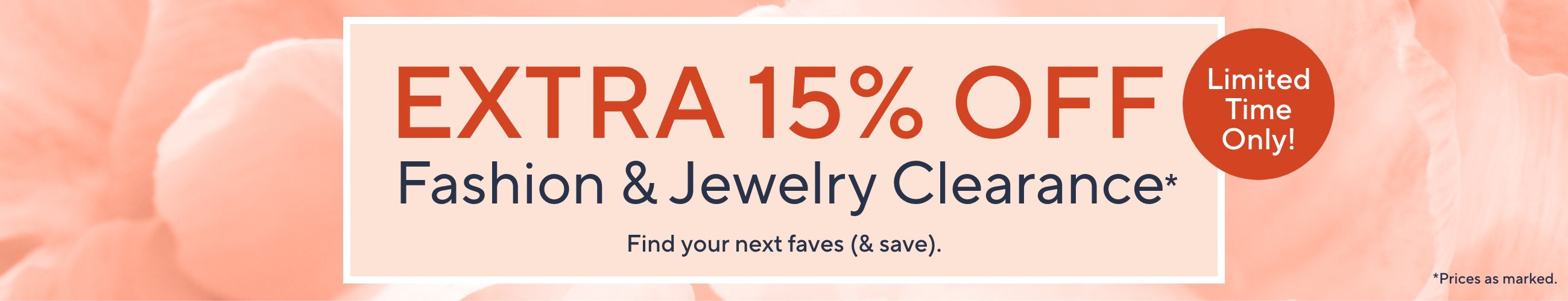 Extra 15% Off Fashion & Jewelry Clearance* Find your next faves (& save). Limited Time Only!  *Prices as marked.