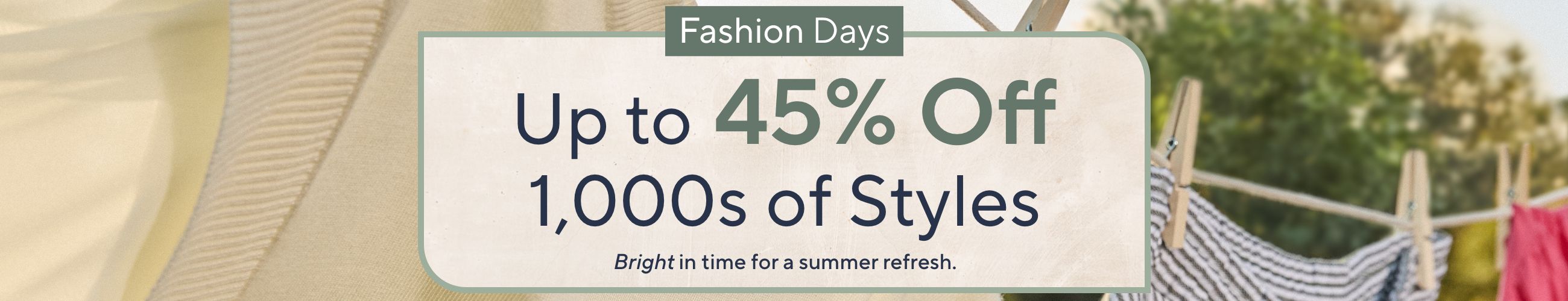 Fashion Days - Up to 45% Off 1,000s of Styles. Bright in time for a summer refresh.