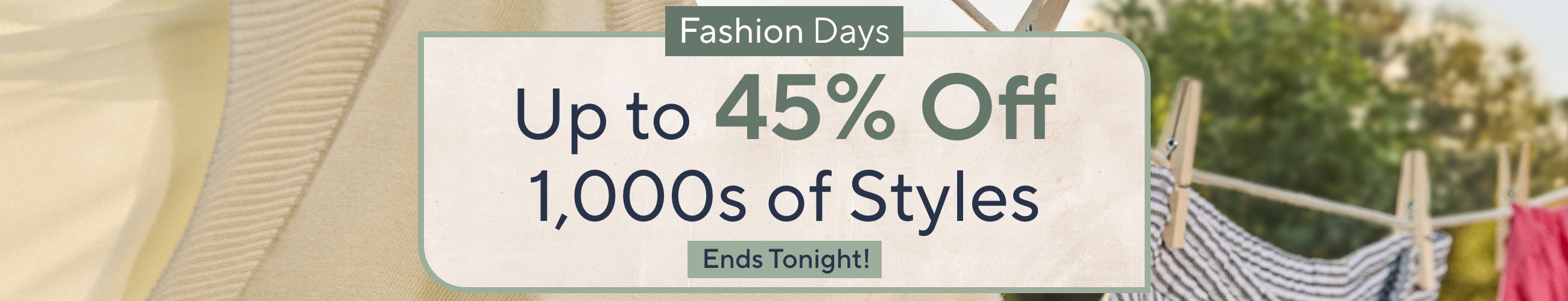 Fashion Days - Up to 45% Off 1,000s of Styles. Ends Tonight!