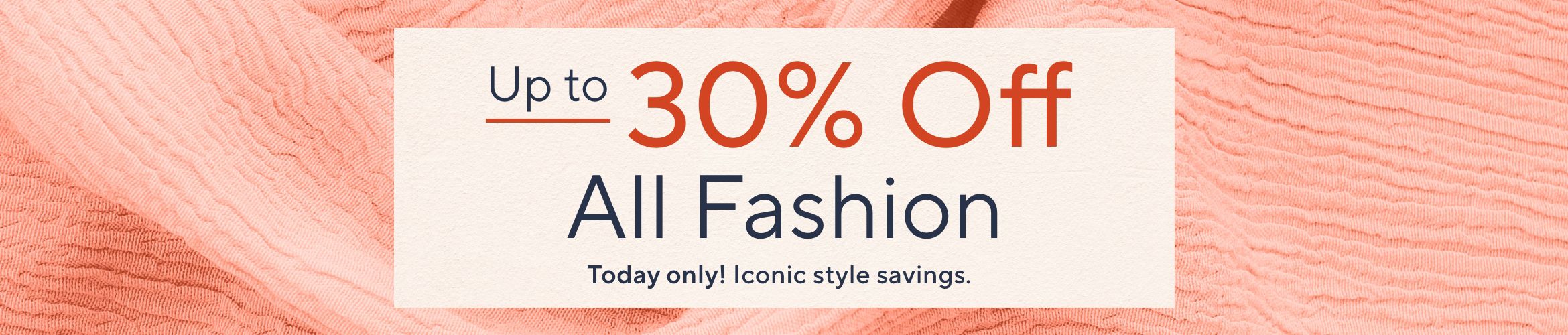 Today only! Iconic style savings. - Up to 30% Off All Fashion