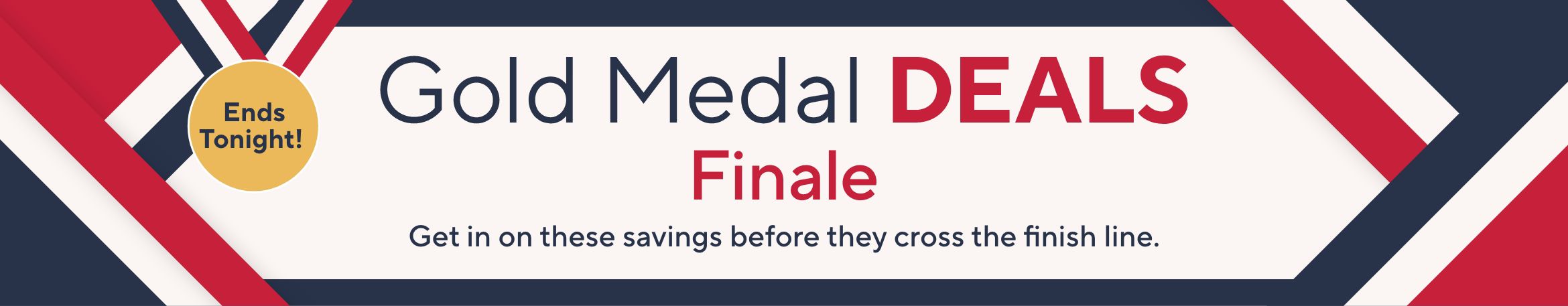 Ends Tonight! Gold Medal Deals Finale - Get in on these savings before they cross the finish line.